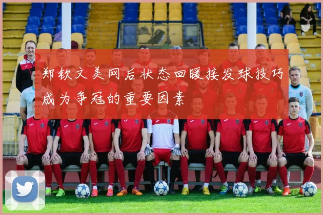 郑钦文美网后状态回暖接发球技巧成为争冠的重要因素